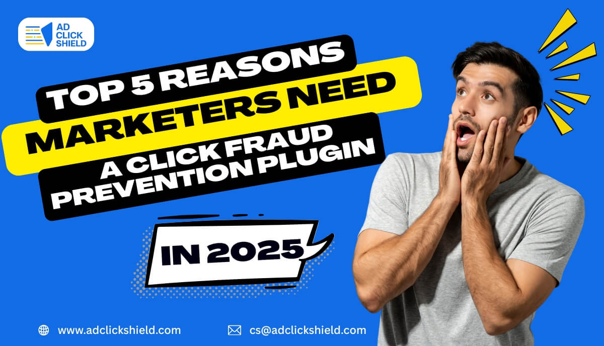 Top 5 Reasons Marketers Need A Click Fraud Prevention Plugin In 2025 | Ad Click Shield
